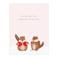 We Are Way Too Immature Card