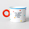 You Make Every Moment Fun Mug